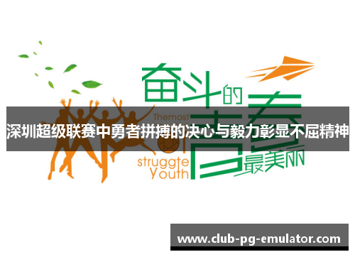 深圳超级联赛中勇者拼搏的决心与毅力彰显不屈精神