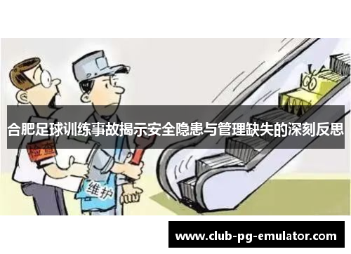 合肥足球训练事故揭示安全隐患与管理缺失的深刻反思