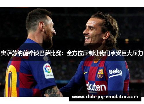 奥萨苏纳前锋谈巴萨比赛：全方位压制让我们承受巨大压力