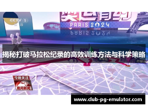 揭秘打破马拉松纪录的高效训练方法与科学策略