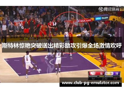 斯特林惊艳突破送出精彩助攻引爆全场激情欢呼