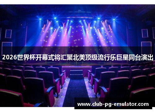 2026世界杯开幕式将汇聚北美顶级流行乐巨星同台演出